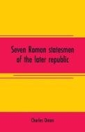 Seven Roman statesmen of the later republic di Charles Oman edito da Alpha Editions