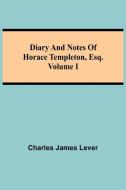 Diary And Notes Of Horace Templeton, Esq.Volume I di Charles James Lever edito da Alpha Editions