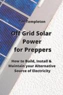 Off Grid Solar Power for Preppers di Tim Templeton edito da Tim Templeton