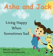 Asha and Jack Living Happy When Sometimes Sad di Jason Daniel Smith edito da TWD Services LLC