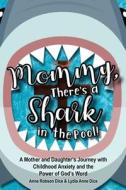 Mommy There's a Shark in the Pool!: A Mother and Daughter's Journey with Childhood Anxiety and the Power of God's Word di Anne Robson Dice, Lydia Anne Dice edito da TRILOGY CHRISTIAN PUB