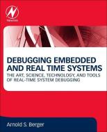 Debugging Embedded and Real Time Systems di Arnold S. Berger edito da NEWNES