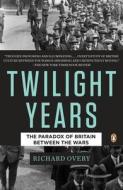 The Twilight Years: The Paradox of Britain Between the Wars di Richard J. Overy edito da Penguin Books