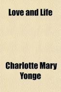 Love And Life di Charlotte Mary Yonge edito da General Books Llc