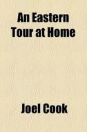 An Eastern Tour At Home di Joel Cook edito da General Books Llc