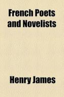 French Poets And Novelists di Henry James edito da General Books Llc