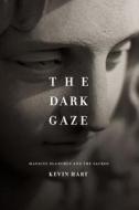 The Dark Gaze - Maurice Blanchot and the Sacred di Kevin Hart edito da University of Chicago Press