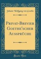 Privat-Brevier Goethe'scher Aussprche (Classic Reprint) di Johann Wolfgang Von Goethe edito da Forgotten Books