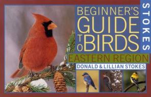 Stokes Beginner's Guide to Birds: Eastern Region di Donald Stokes, Lillian Stokes edito da LITTLE BROWN & CO