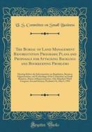 The Bureau of Land Management Reforestation Programs; Plans and Proposals for Attacking Backlogs and Bookkeeping Problems: Hearing Before the Subcommi di U. S. Committee on Small Business edito da Forgotten Books