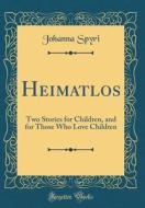 Heimatlos: Two Stories for Children, and for Those Who Love Children (Classic Reprint) di Johanna Spyri edito da Forgotten Books