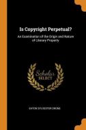 Is Copyright Perpetual? di Eaton Sylvester Drone edito da Franklin Classics Trade Press