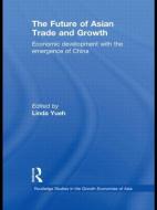 The Future of Asian Trade and Growth: Economic Development with the Emergence of China di Yueh Linda edito da ROUTLEDGE