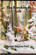 The Freedom of Life di Annie Payson Call edito da BLURB INC