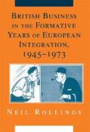 British Business in the Formative Years of European Integration, 1945¿1973 di Neil Rollings edito da Cambridge University Press