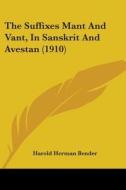 The Suffixes Mant and Vant, in Sanskrit and Avestan (1910) di Harold Herman Bender edito da Kessinger Publishing