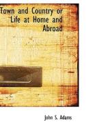Town And Country Or Life At Home And Abroad di John S Adams edito da Bibliolife