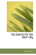 The Search For The Silver City di James Otis edito da Bibliolife
