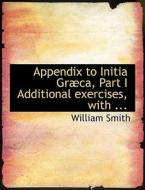 Appendix to Initia Græca, Part I Additional Exercises di William Smith edito da BiblioLife