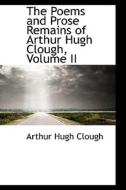 The Poems And Prose Remains Of Arthur Hugh Clough, Volume Ii di Arthur Hugh Clough edito da Bibliolife