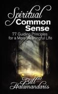 Spiritual Common Sense: 77 Guiding Principles for a More Meaningful Life di Bill Halamandaris edito da HEART OF AMER FOUND