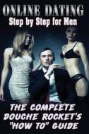 Online Dating Step by Step for Men: The Complete Douche Rockets How to Guide: Online Dating Step by Step for Men: The Complete Douche Rockets How to G di Cory S edito da Corys