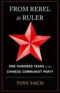 From Rebel to Ruler: One Hundred Years of the Chinese Communist Party di Tony Saich edito da BELKNAP PR