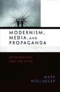 Modernism, Media, And Propaganda di Mark A. Wollaeger edito da Princeton University Press