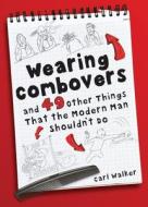 Wearing Combovers And 49 Other Things That The Modern Man Shouldn\'t Do di Carl Walker edito da Robert Hale Ltd