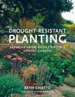 Drought-Resistant Planting: Lessons from Beth Chatto's Gravel Garden di Beth Chatto edito da FRANCES LINCOLN