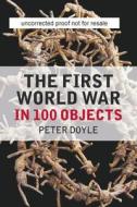 The First World War in 100 Objects di Peter Doyle edito da The History Press