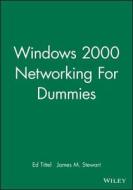 Windows 2000 Networking For Dummies di Ed Tittel, James M. Stewart edito da John Wiley & Sons Inc