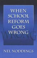 Noddings, N:  When School Reform Goes Wrong di Nel Noddings edito da Teachers College Press