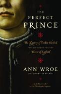 The Perfect Prince: Truth and Deception in Renaissance Europe di Ann Wroe edito da RANDOM HOUSE