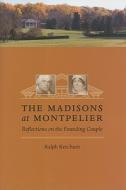 The Madisons At Montepelier di Ralph L. Ketcham edito da University Of Virginia Press
