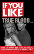 If You Like True Blood... Here Are Over 200 Films, Tv Shows, And Other Oddities That You Will Love di Dave Thompson edito da Hal Leonard Corporation