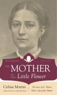 The Mother of the Little Flower: The Sister of St. Therese Tells Us about Her Mother di Genevieve Of Holy edito da TAN BOOKS & PUBL