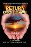 Return From Eternity di Richard Kent, Val Fotherby, David Waite edito da Paxkom Ltd