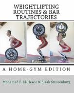 Weightlifting Routines and Bar Trajectories: A Home-Gym Edition: The Weightlifting Attic di Mohamed F. El-Hewie, Sjaak Smorenburg edito da Shaymaa Publishing Corporation