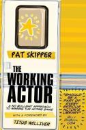 The Working Actor: A No Bullshit Approach to Winning the Acting Game di Pat Skipper edito da Working Actor Media