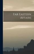 Far Eastern Affairs di Anonymous edito da LIGHTNING SOURCE INC