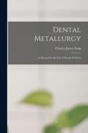 Dental Metallurgy: a Manual for the Use of Dental Students di Charles James Essig edito da LIGHTNING SOURCE INC