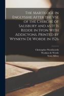 The Martiloge in Englysshe After the vse of the Chirche of Salisbury and as it is Redde in Syon With Addicyons. Printed by Wynkyn de Worde in 1526 di Christopher Wordsworth, Francis Procter, Wynkyn De Worde edito da LEGARE STREET PR