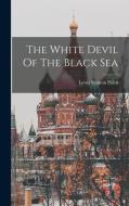 The White Devil Of The Black Sea di Lewis Stanton Palen edito da LEGARE STREET PR