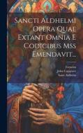 Sancti Aldhelmi Opera Quae Extant Omnia E Codicibus Mss Emendavit... di Saint Aldhelm, John Capgrave edito da LEGARE STREET PR