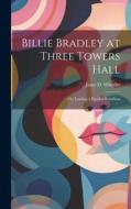 Billie Bradley at Three Towers Hall: Or, Leading a Needed Rebellion di Janet D. Wheeler edito da LEGARE STREET PR