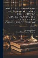Reports of Cases Argued and Determined in the High Court of Chancery During the Time of Lord Chancellor Cottenham; Volume 3 di Alexander Gordon edito da LEGARE STREET PR