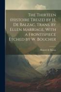 The Thirteen (Histoire Treize) by H. De Balzac, Trans. by Ellen Marriage, With a Frontispiece Etched by W. Boucher di Honoré de Balzac edito da LEGARE STREET PR