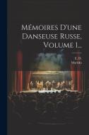 Mémoires D'une Danseuse Russe, Volume 1... di E. D, Mariska (Pseud ). edito da LEGARE STREET PR