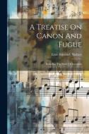 A Treatise On Canon And Fugue di Ernst Friedrich Richter edito da LEGARE STREET PR
